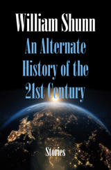 An Alternate History of the 21st Century: Stories by William Shunn